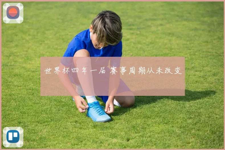 世界杯四年一届 赛事周期从未改变