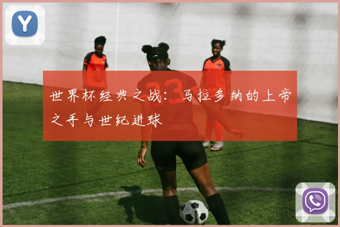 世界杯经典之战：马拉多纳的上帝之手与世纪进球