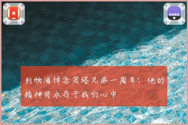 利物浦悼念若塔兄弟一周年:他的精神将永存于我们心中
