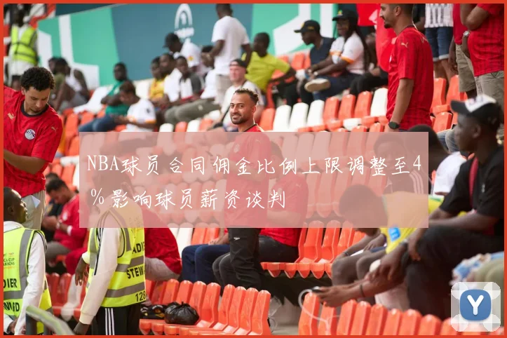 NBA球员合同佣金比例上限调整至4％影响球员薪资谈判