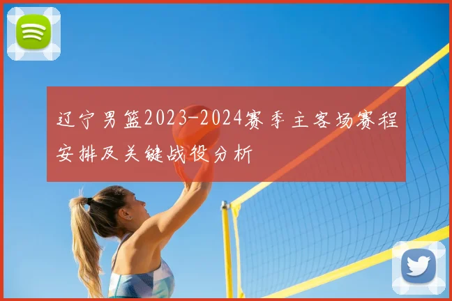 辽宁男篮2023-2024赛季主客场赛程安排及关键战役分析