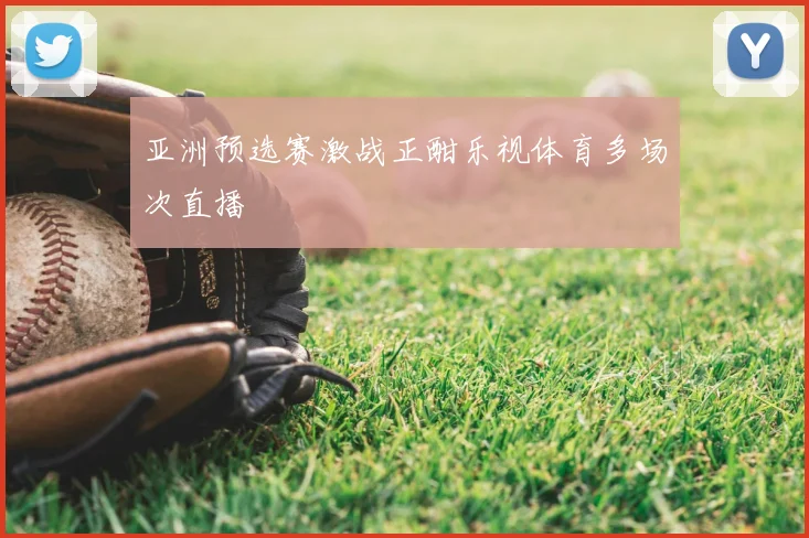 亚洲预选赛激战正酣乐视体育多场次直播