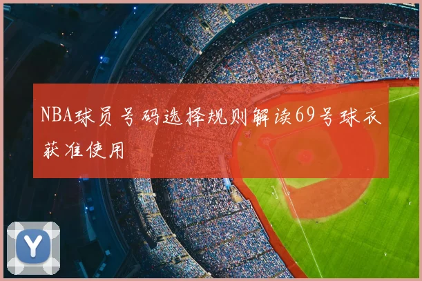 NBA球员号码选择规则解读69号球衣获准使用