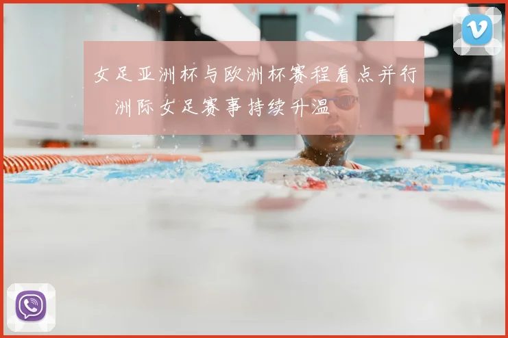 女足亚洲杯与欧洲杯赛程看点并行　洲际女足赛事持续升温
