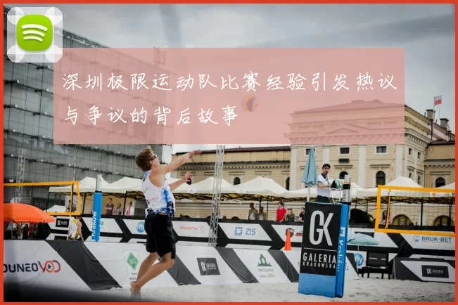 深圳极限运动队比赛经验引发热议与争议的背后故事