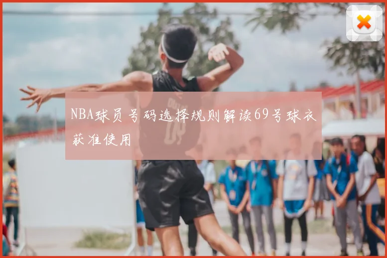 NBA球员号码选择规则解读69号球衣获准使用