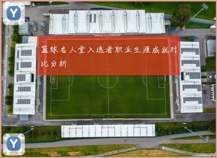 篮球名人堂入选者职业生涯成就对比分析