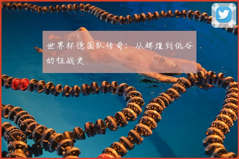 世界杯德国队传奇:从辉煌到低谷的征战史