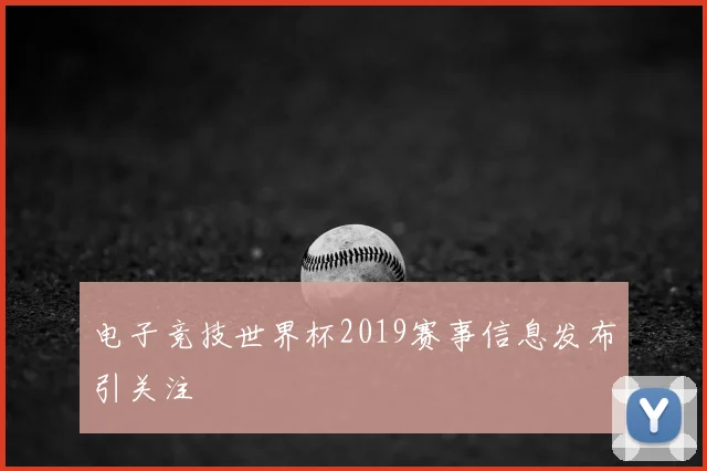 电子竞技世界杯2019赛事信息发布引关注