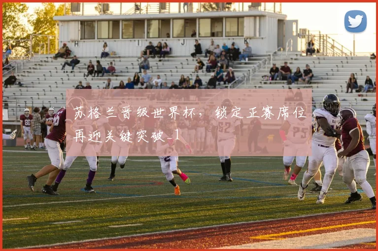 苏格兰晋级世界杯，锁定正赛席位再迎关键突破_1