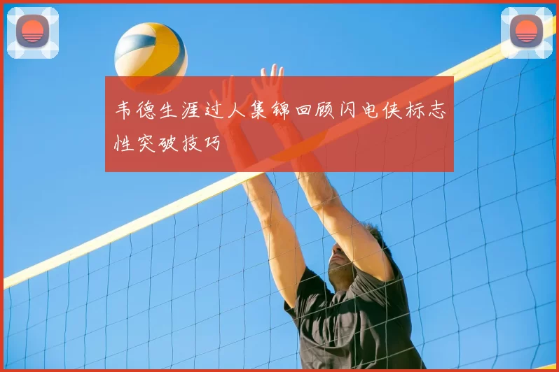 韦德生涯过人集锦回顾闪电侠标志性突破技巧