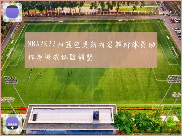 NBA2K22扣篮包更新内容解析球员动作与游戏体验调整