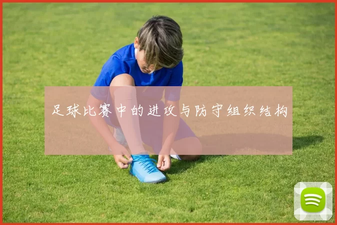 足球比赛中的进攻与防守组织结构